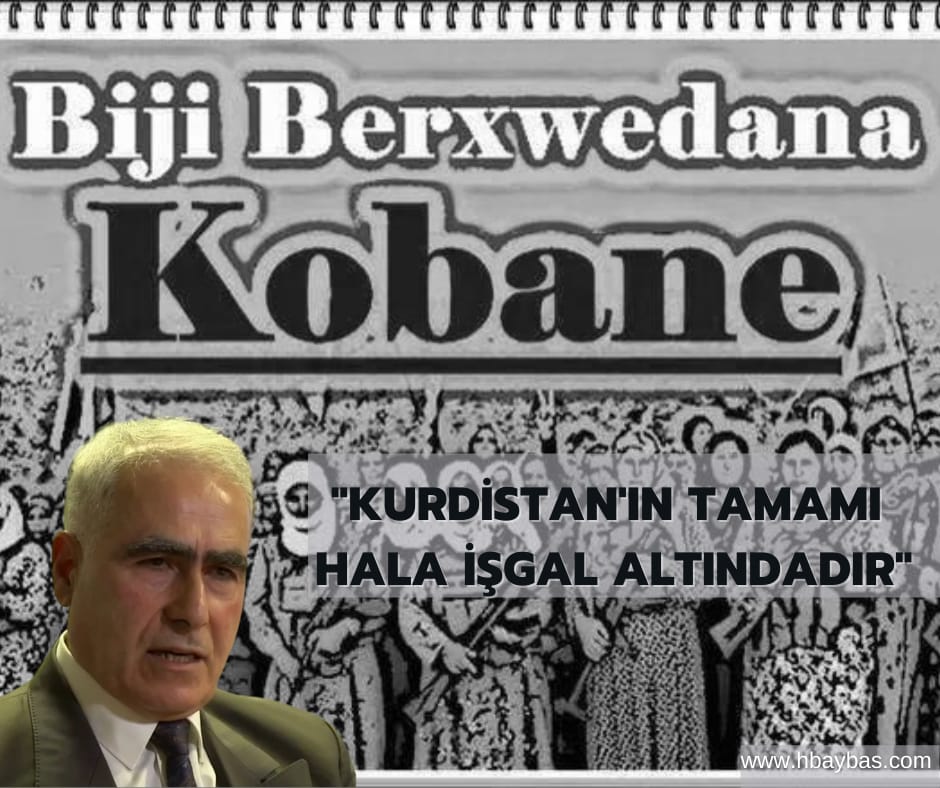 KURDİSTAN'IN TAMAMI HALA İŞGAL ALTINDADIR