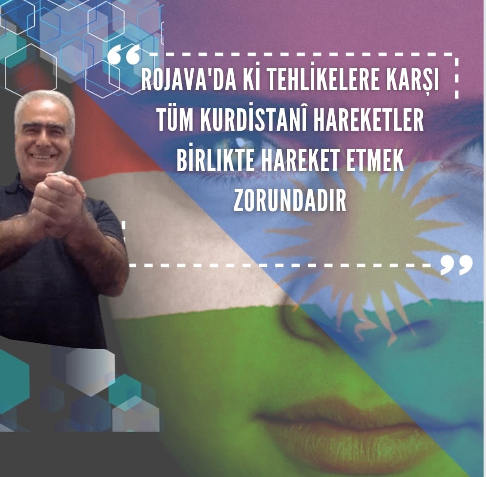 ROJAVA’DA Kİ TEHDİTLERE KARŞI TÜM KURDİSTANİ HAREKETLER BİRLİKTE HAREKET ETMEK ZORUNDADIR