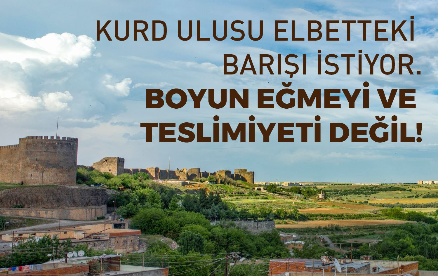 KURD ULUSU ELBETTEKİ BARIŞI İSTİYOR. BOYUN EĞMEYİ VE TESLİMİYETİ DEĞİL!